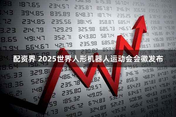配资界 2025世界人形机器人运动会会徽发布
