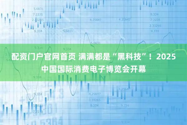 配资门户官网首页 满满都是“黑科技”！2025中国国际消费电子博览会开幕