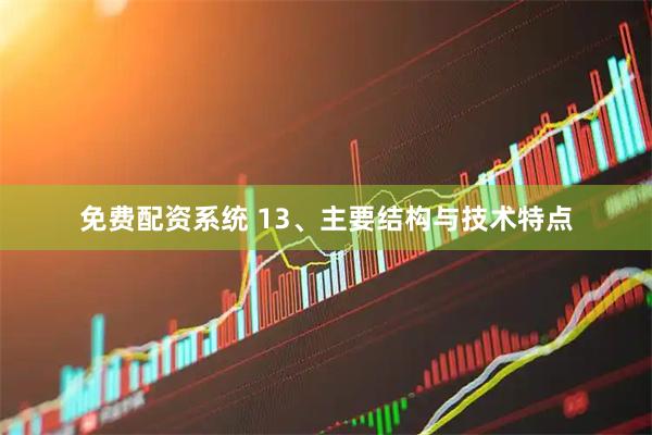 免费配资系统 13、主要结构与技术特点
